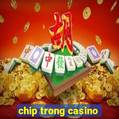 chip trong casino