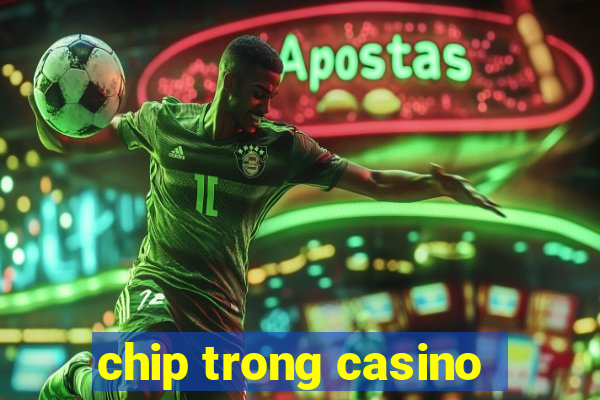 chip trong casino