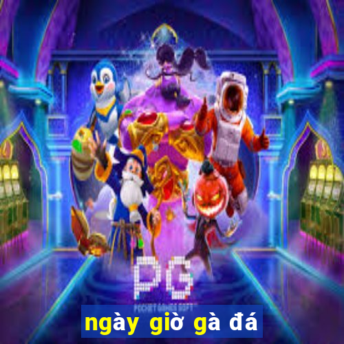 ngày giờ gà đá