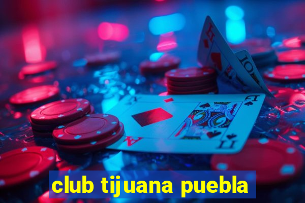 club tijuana puebla