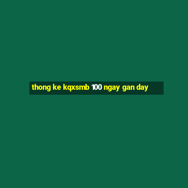 thong ke kqxsmb 100 ngay gan day