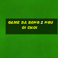 game da bong 2 nguoi choi