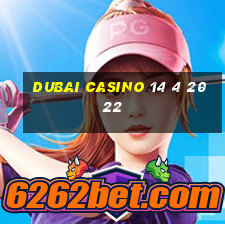 dubai casino 14 4 2022