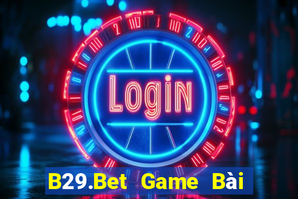 B29.Bet Game Bài Uy Tín