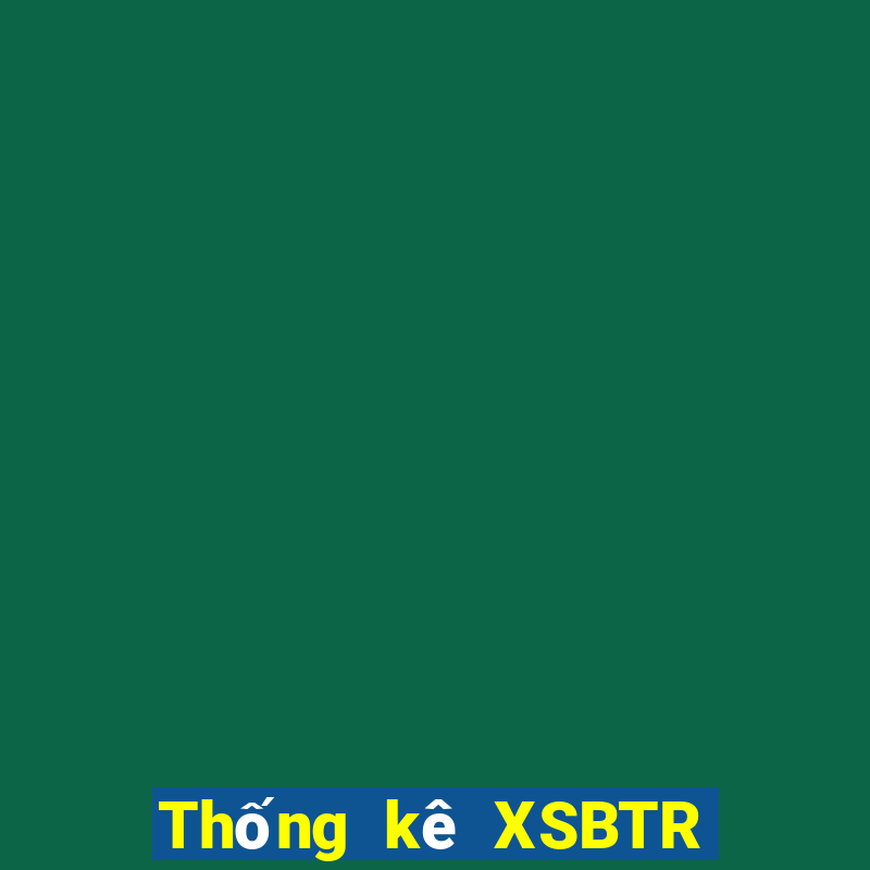 Thống kê XSBTR ngày 13