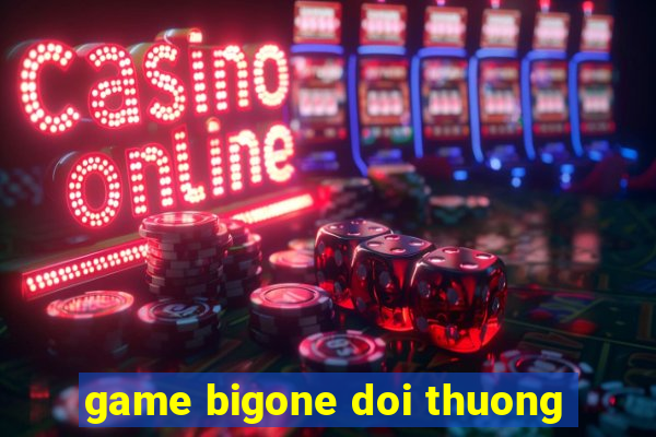 game bigone doi thuong