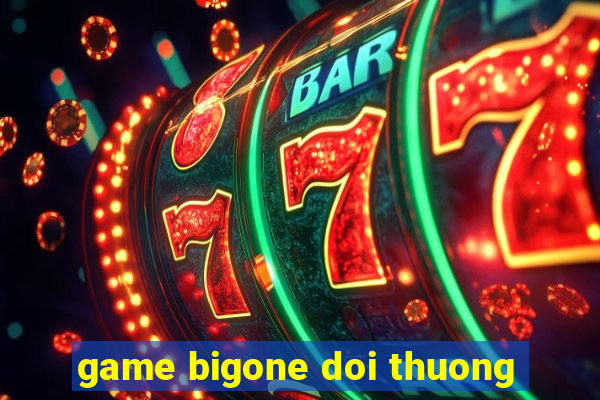 game bigone doi thuong