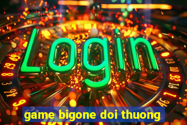 game bigone doi thuong