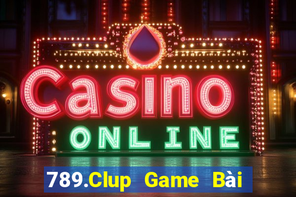 789.Clup Game Bài Chơi Với Bạn Bè