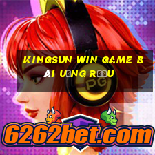 Kingsun Win Game Bài Uống Rượu