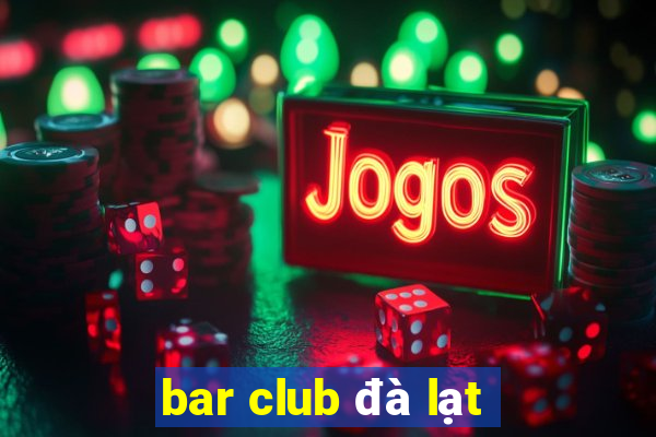 bar club đà lạt