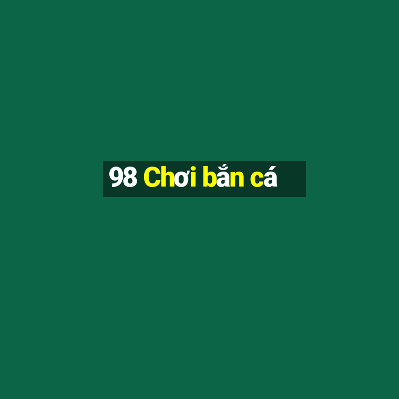 98 Chơi bắn cá