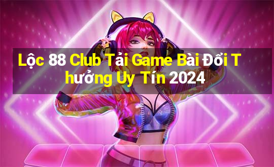 Lộc 88 Club Tải Game Bài Đổi Thưởng Uy Tín 2024