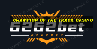 champion of the track casino