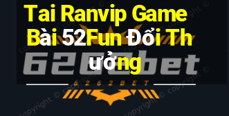 Tai Ranvip Game Bài 52Fun Đổi Thưởng