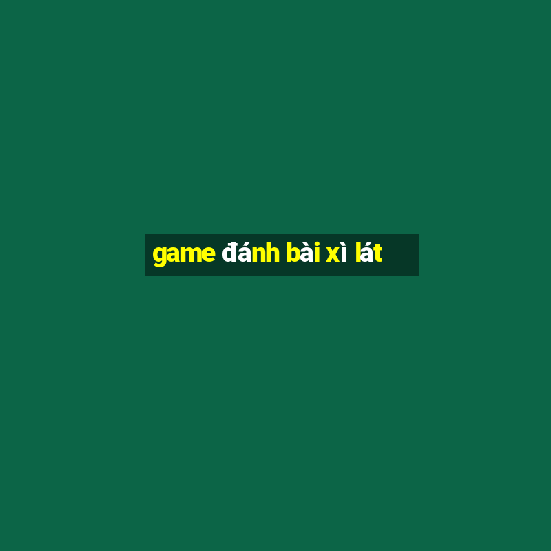 game danh bai xi lat