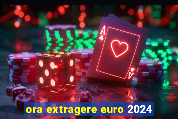 ora extragere euro 2024