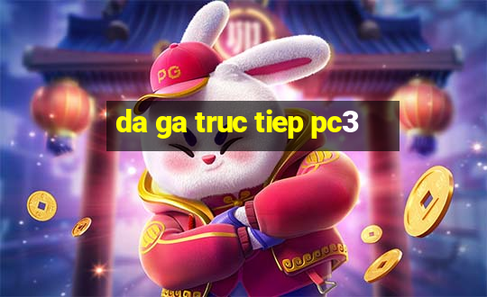 da ga truc tiep pc3