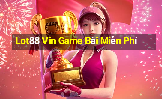 Lot88 Vin Game Bài Miễn Phí