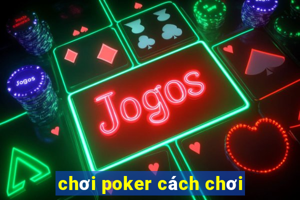 chơi poker cách chơi