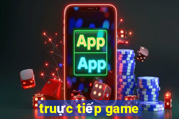 truực tiếp game