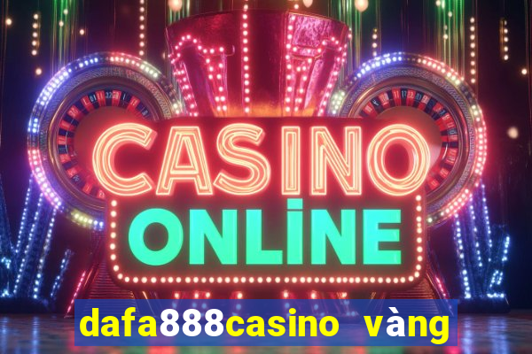 dafa888casino vàng phiên bản