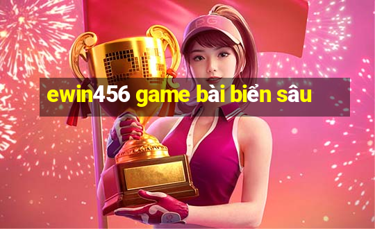 ewin456 game bài biển sâu