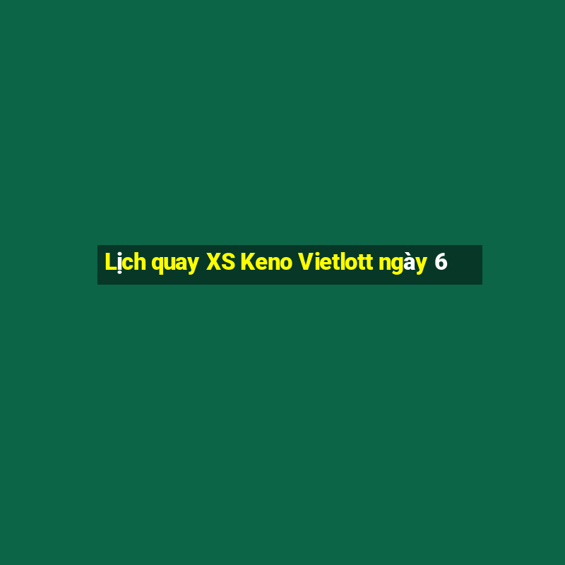 Lịch quay XS Keno Vietlott ngày 6