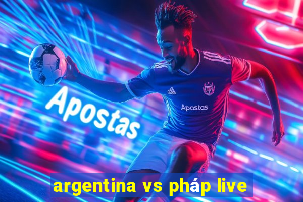 argentina vs pháp live