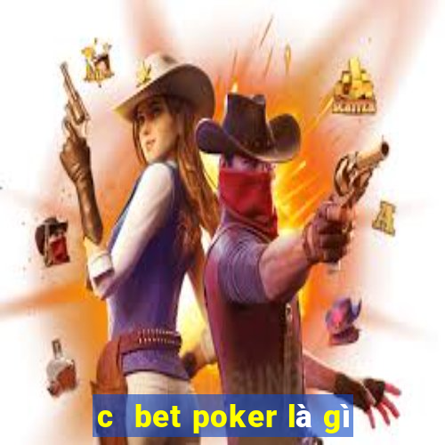 c  bet poker là gì