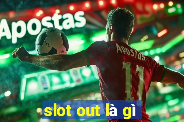 slot out là gì