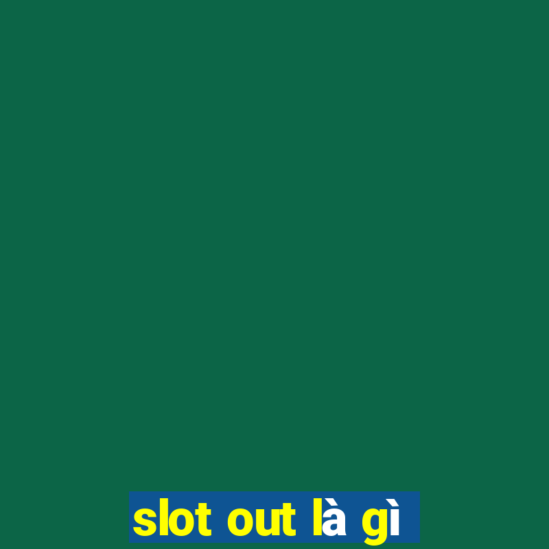 slot out là gì