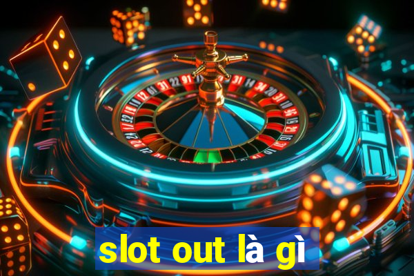 slot out là gì