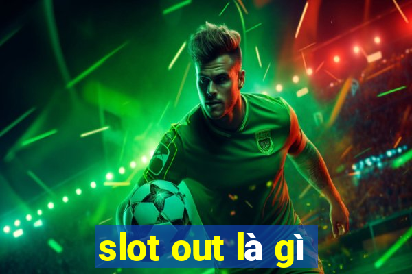 slot out là gì