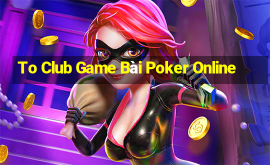 To Club Game Bài Poker Online