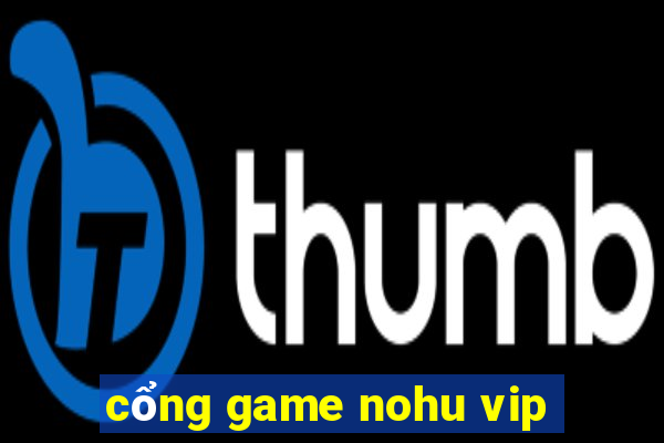 cổng game nohu vip