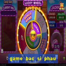 game bac si phau thuat mui