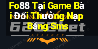 Fo88 Tại Game Bài Đổi Thưởng Nạp Bằng Sms