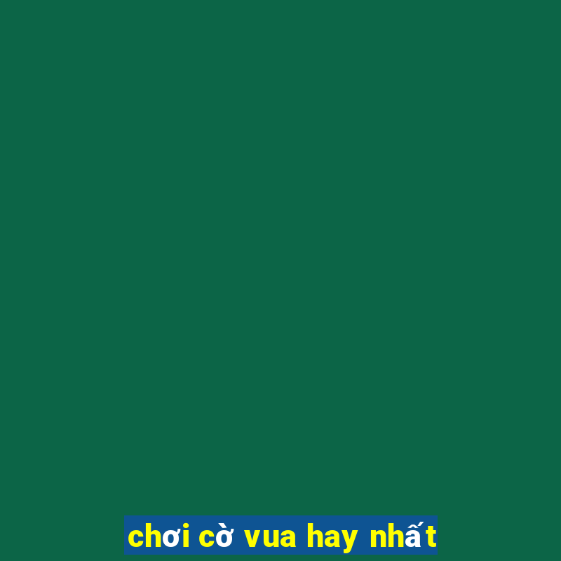 chơi cờ vua hay nhất