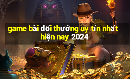 game bài đổi thưởng uy tín nhất hiện nay 2024