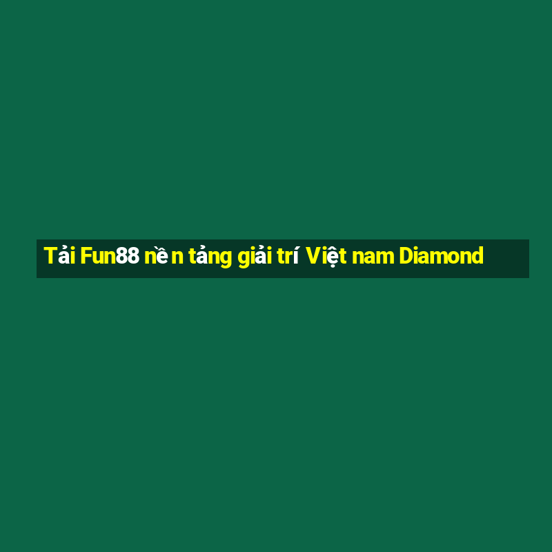 Tải Fun88 nền tảng giải trí Việt nam Diamond