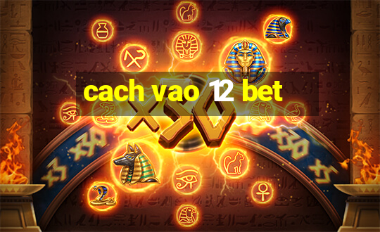 cach vao 12 bet