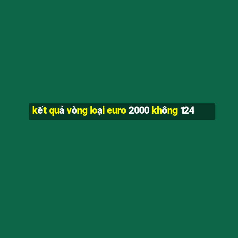 kết quả vòng loại euro 2000 không 124