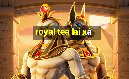 royal tea lai xá