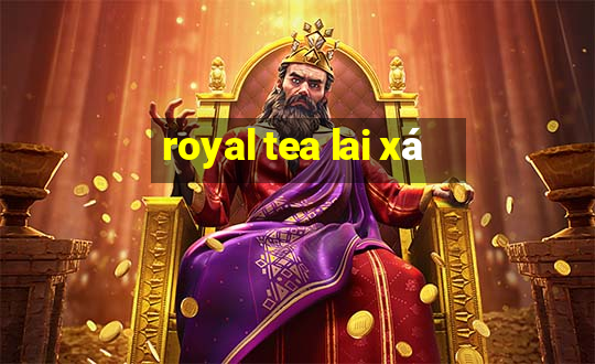 royal tea lai xá