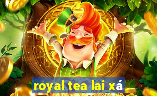 royal tea lai xá