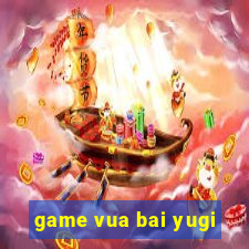 game vua bai yugi