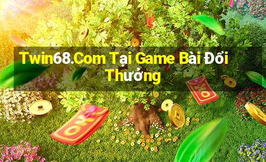 Twin68.Com Tại Game Bài Đổi Thưởng