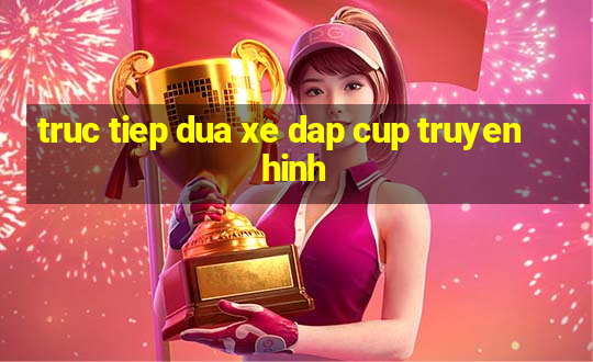 truc tiep dua xe dap cup truyen hinh