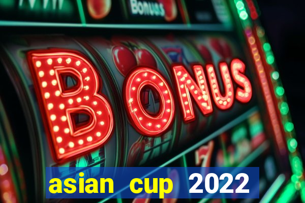 asian cup 2022 lịch thi đấu